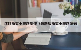 姜堰沈阳抽奖小程序制作（最新版抽奖小程序源码）