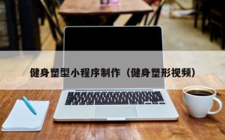 姜堰健身塑型小程序制作（健身塑形视频）