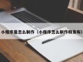 姜堰小程序是怎么制作（小程序怎么制作和发布）