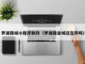 姜堰罗湖商城小程序制作（罗湖商业城还在开吗）